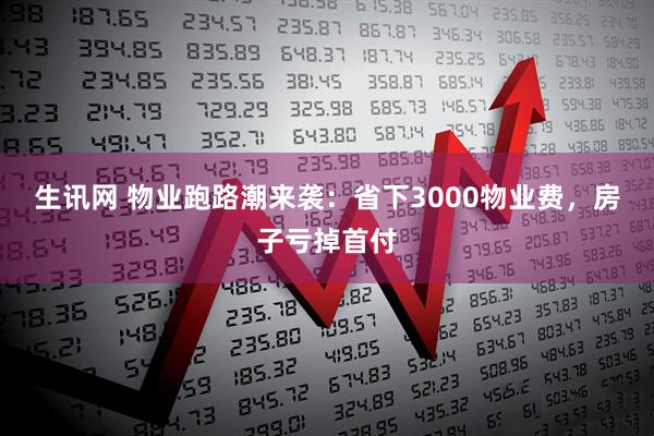 生讯网 物业跑路潮来袭：省下3000物业费，房子亏掉首付